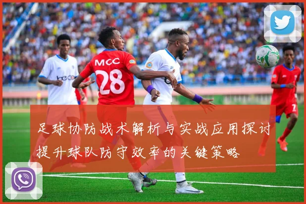 足球协防战术解析与实战应用探讨提升球队防守效率的关键策略