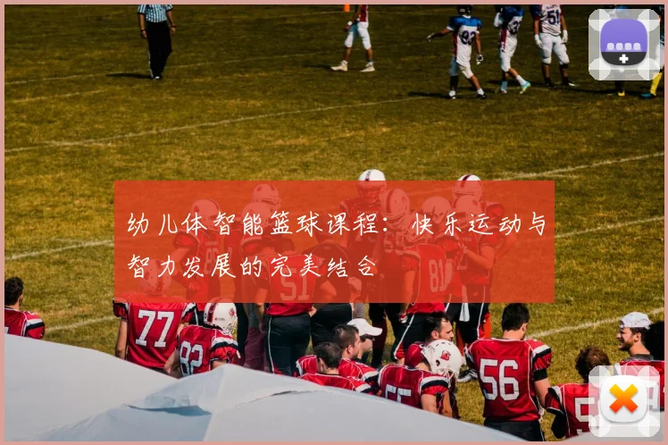 幼儿体智能篮球课程：快乐运动与智力发展的完美结合